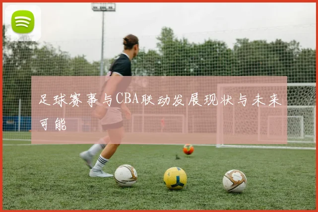 足球赛事与CBA联动发展现状与未来可能