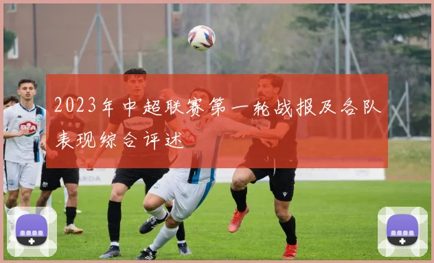 2023年中超联赛第一轮战报及各队表现综合评述
