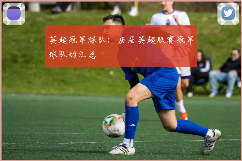 英超冠军球队:历届英超联赛冠军球队的汇总